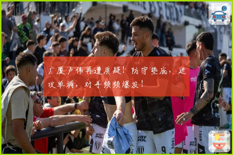 广厦卢伟再遭质疑！防守垫底，进攻单调，对手频频爆发！